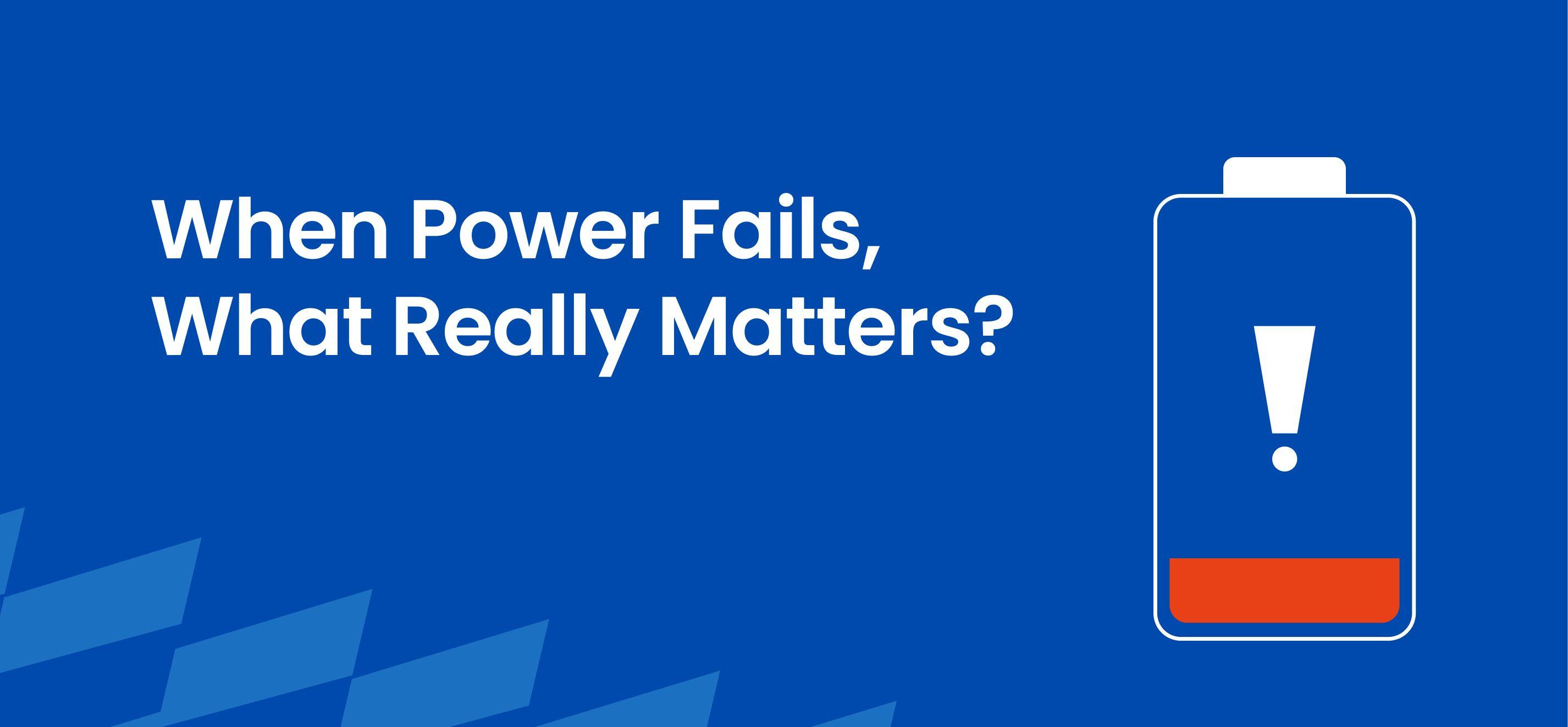 When Power Fails, What Really Matters?